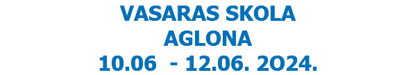 VASARAS SKOLA AGLONA 10.06 - 12.06. 2O24.